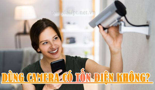 Dùng camera có tốn điện không? Cách tính công suất tiêu thụ điện của camera đơn giản